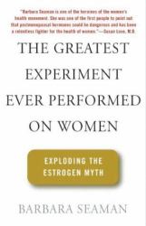 The Greatest Experiment Ever Performed on Women : Exploding the Estrogen Myth
