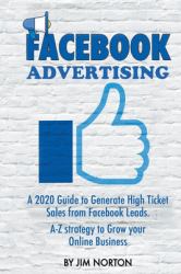 Facebook Advertising : A 2020 Guide to Generate High Ticket Sales from Facebook Leads. a-Z Strategy to Grow Your Online Business