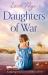 Daughters of War : A Gripping Historical Novel of Love and Loss