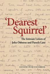 Dearest Squirrel... ' : The Intimate Letters of John Osborne and Pamela Lane