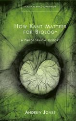 How Kant Matters for Biology : A Philosophical History