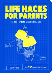 Life Hacks for Parents : Handy Hints to Make Life Easier