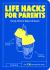 Life Hacks for Parents : Handy Hints to Make Life Easier Life Hacks for Parents : Handy Hints to Make Life Easier