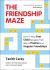 The Friendship Maze : How to Help Your Child Navigate Their Way to Positive and Happier Friendships