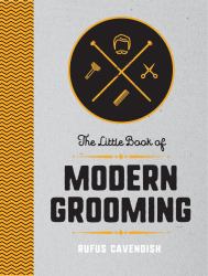 The Little Book of Modern Grooming : How to Look Sharp and Feel Good
