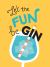 Let the Fun BeGIN : Recipes, Quotes and Statements for Gin Lovers