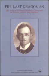 The Last Dragoman : Swedish Orientalist Johannes Kolmodin as Scholar, Activist, and Diplomat