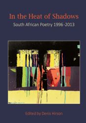 In the Heat of the Shadows : South African Poetry 1996-2013