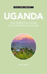 Uganda - Culture Smart! : The Essential Guide to Customs and Culture