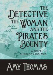 The Detective, the Woman and the Pirate's Bounty : A Novel of Sherlock Holmes