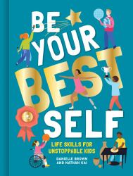 Be Your Best Self : Life Skills for Unstoppable Kids