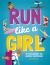 Run Like a Girl : 50 Extraordinary and Inspiring Sportswomen