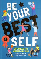 Be Your Best Self : Life Skills for Unstoppable Kids
