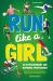 Run Like a Girl : 50 Extraordinary and Inspiring Sportswomen