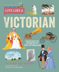 Live Like a Victorian  : Discovering the Secrets of the Victorians