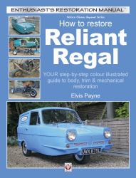 Reliant Regal, How to Restore : YOUR Step-By-step Colour Illustrated Guide to Body, Trim and Mechanical Restoration