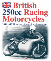 British 250cc Racing Motorcycles 1946-1959 : An Era of Ingenious Innovation