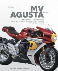 MV AGUSTA Since 1945 : Birth, Death and Resurection: the Story of One of the World's Most Famous Motorcycle Marques