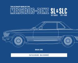 The Ultimate Book of the Mercedes-Benz SL and SLC : 107 Series 1971 to 1989 Catalogue Raisonné