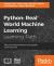 Python: Real World Machine Learning : Take Your Python Machine Learning Skills to the Next Level