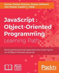 JavaScript : Object-Oriented Programming : Build Sophisticated Web Applications by Mastering the Art of Object-Oriented Javascript