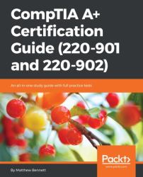 CompTIA a+ Certification Guide (220-901 And 220-902)