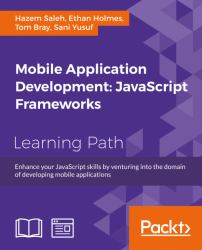 Mobile Application Development: JavaScript Frameworks : Enhance Your JavaScript Skills by Venturing into the Domain of Developing Mobile Applications