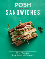 Posh Sandwiches : Over 70 Recipes, from Reubens to Banh Mi