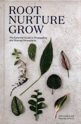 Root, Nurture, Grow : The Essential Guide to Propagating and Sharing Houseplants