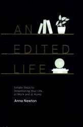 An Edited Life : Simple Steps to Streamlining Life, at Work and at Home