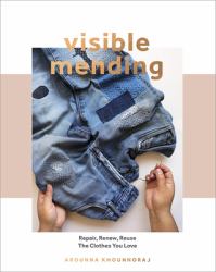 Visible Mending : A Modern Guide to Darning, Stitching and Patching the Clothes You Love