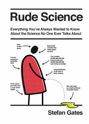 Rude Science : Everything You've Always Wanted to Know about the Science No One Ever Talks About