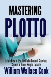 Mastering Plotto : Learn How to Use the Plotto Content Structure System in Seven Simple Lessons