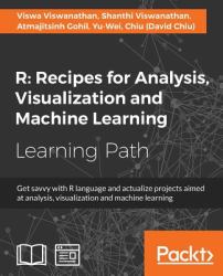 R: Recipes for Analysis, Visualization and Machine Learning : Get Savvy with R Language and Actualize Projects Aimed at Analysis, Visualization and Machine Learning