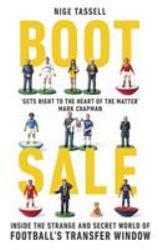Boot Sale : Inside the Strange and Secret World of Football's Transfer Window