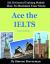 Ace the IELTS : IELTS General Module - How to Maximize Your Score (Third Edition)