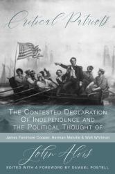 Critical Patriots : The Contested Declaration of Independence and the Political Thought of James Fennimore Cooper, Herman Melville, and Walt Whitman