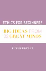 Ethics for Beginners : Big Ideas from 32 Great Minds
