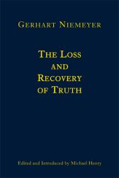 The Loss and Recovery of Truth : Selected Writings of Gerhart Niemeyer