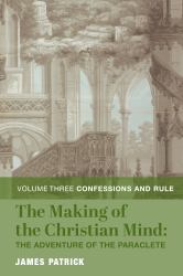 The Making of the Christian Mind: the Adventure of the Paraclete : Vol. 3: Confessions and Rule