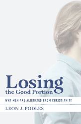 Losing the Good Portion : Why Men Are Alienated from Christianity