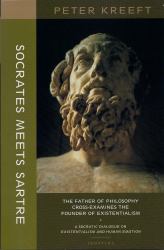 Socrates Meets Sartre : The Father of Philosophy Cross-Examines the Founder of Existentialism