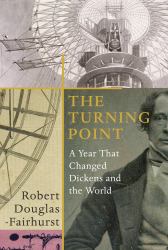 The Turning Point : A Year That Changed Dickens and the World
