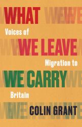 What We Leave We Carry: Voices of Migration to Britain