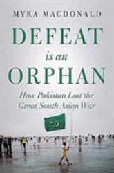 Defeat Is an Orphan : How Pakistan Lost the Great South Asian War