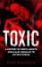 Toxic : A History of Nerve Agents, from Nazi Germany to Putin's Russia