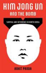 Kim Jong un and the Bomb : Survival and Deterrence in North Korea