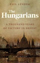 The Hungarians : A Thousand Years of Victory in Defeat