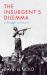 The Insurgent's Dilemma : A Struggle to Prevail
