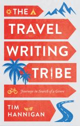 The Travel Writing Tribe : Journeys in Search of a Genre